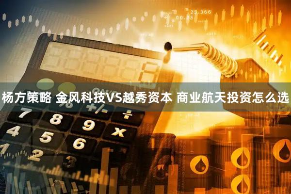 杨方策略 金风科技VS越秀资本 商业航天投资怎么选